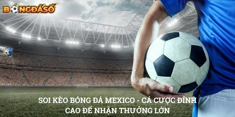 Soi kèo bóng đá Mexico