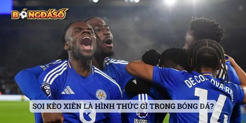 Soi kèo xiên là hình thức gì trong bóng đá?