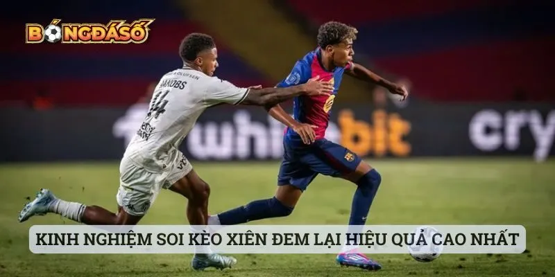 Kinh nghiệm soi kèo xiên đem lại hiệu quả cao nhất